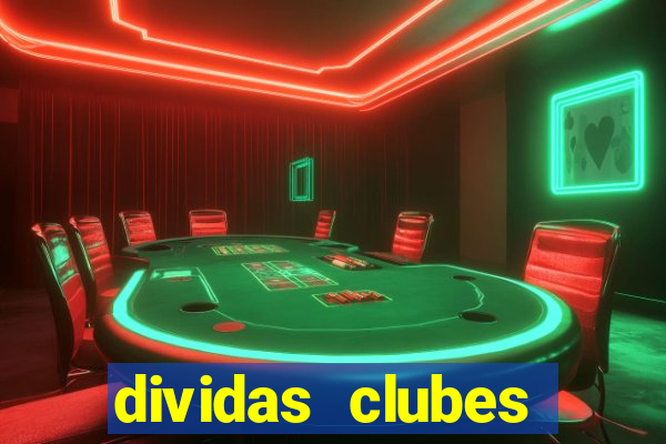 dividas clubes brasileiros 2024